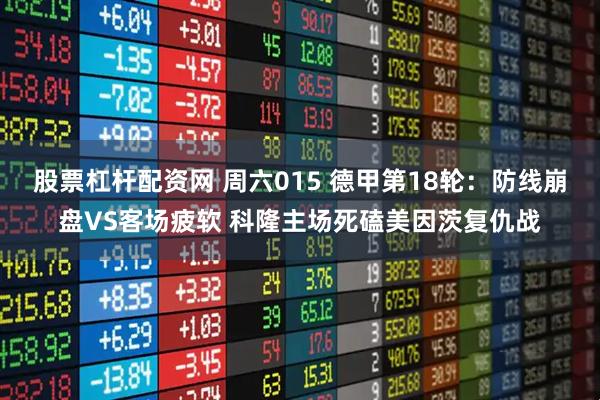 股票杠杆配资网 周六015 德甲第18轮：防线崩盘VS客场疲软 科隆主场死磕美因茨复仇战